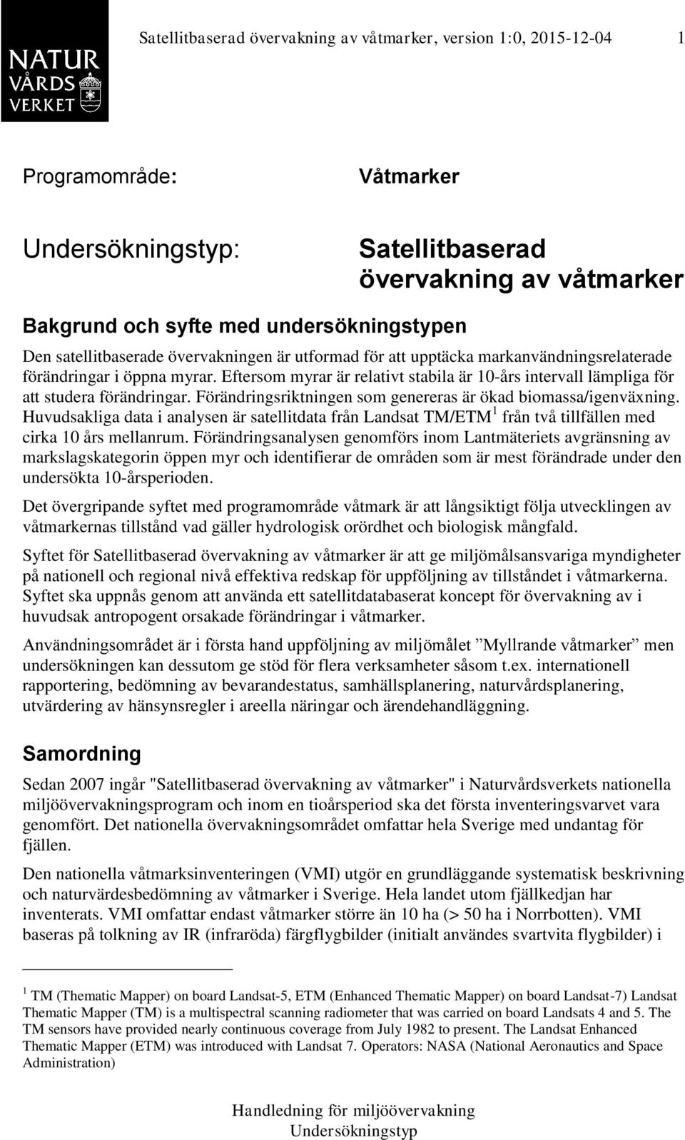 Förändringsriktningen som genereras är ökad biomassa/igenväxning. Huvudsakliga data i analysen är satellitdata från Landsat TM/ETM 1 från två tillfällen med cirka 10 års mellanrum.