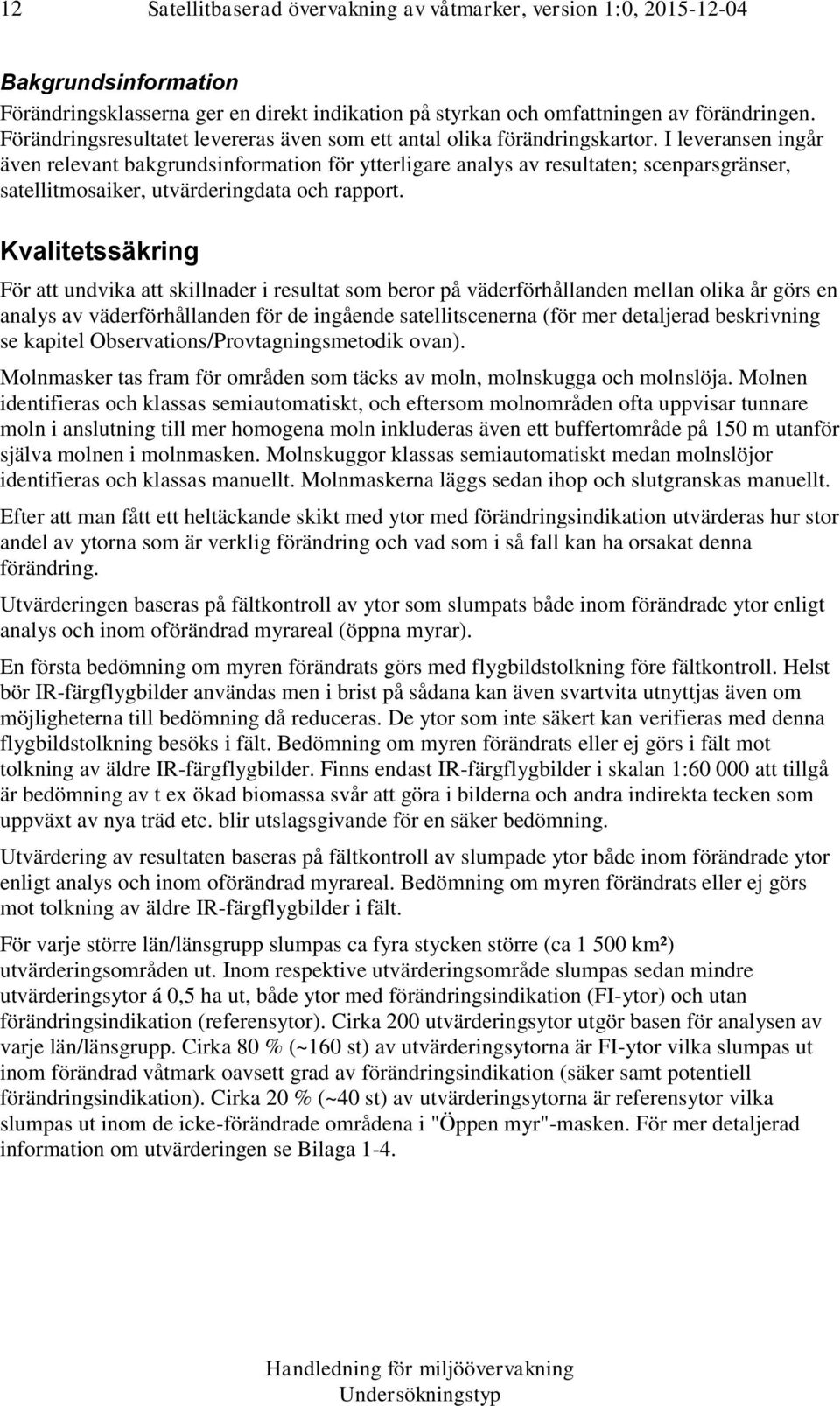 I leveransen ingår även relevant bakgrundsinformation för ytterligare analys av resultaten; scenparsgränser, satellitmosaiker, utvärderingdata och rapport.
