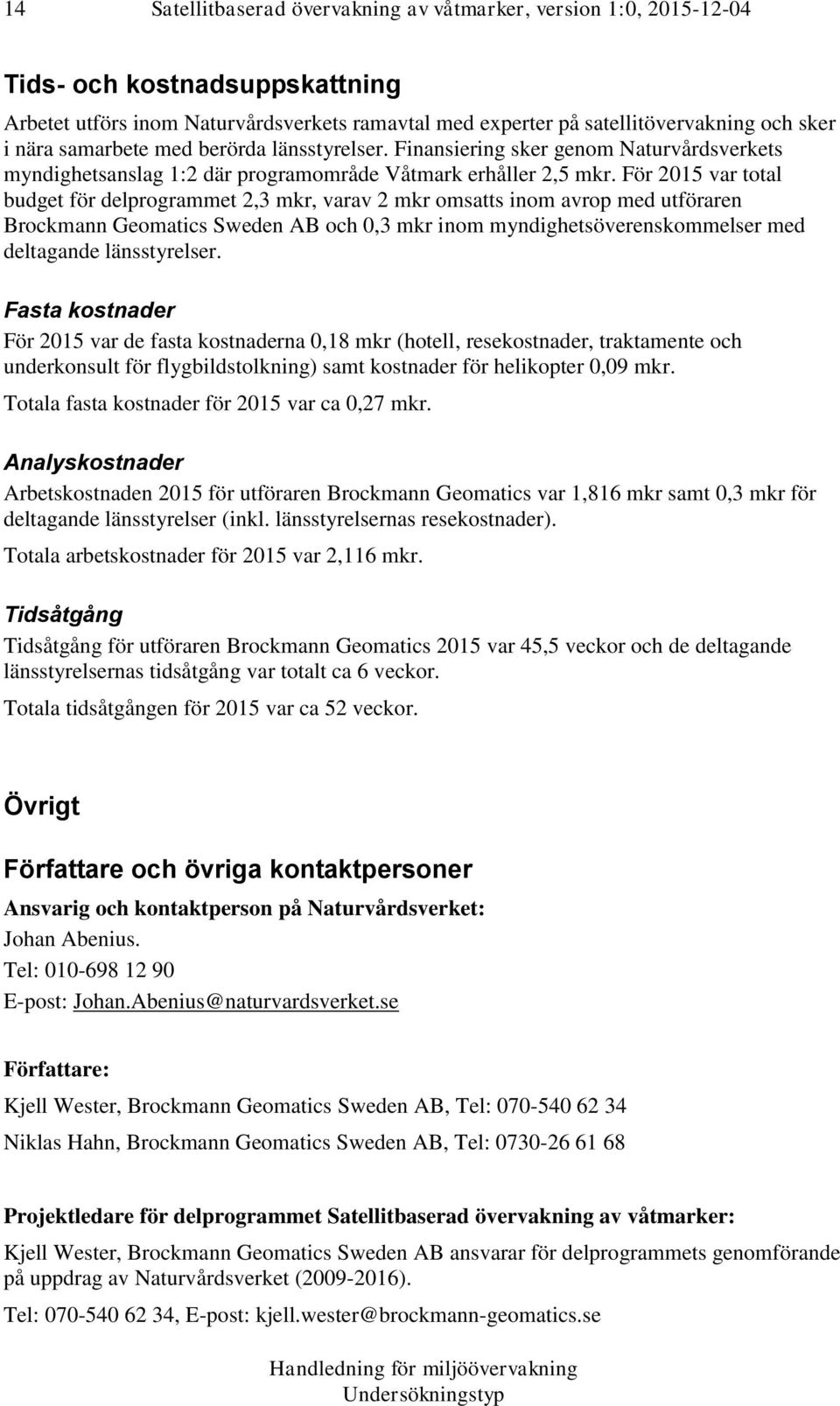 För 2015 var total budget för delprogrammet 2,3 mkr, varav 2 mkr omsatts inom avrop med utföraren Brockmann Geomatics Sweden AB och 0,3 mkr inom myndighetsöverenskommelser med deltagande