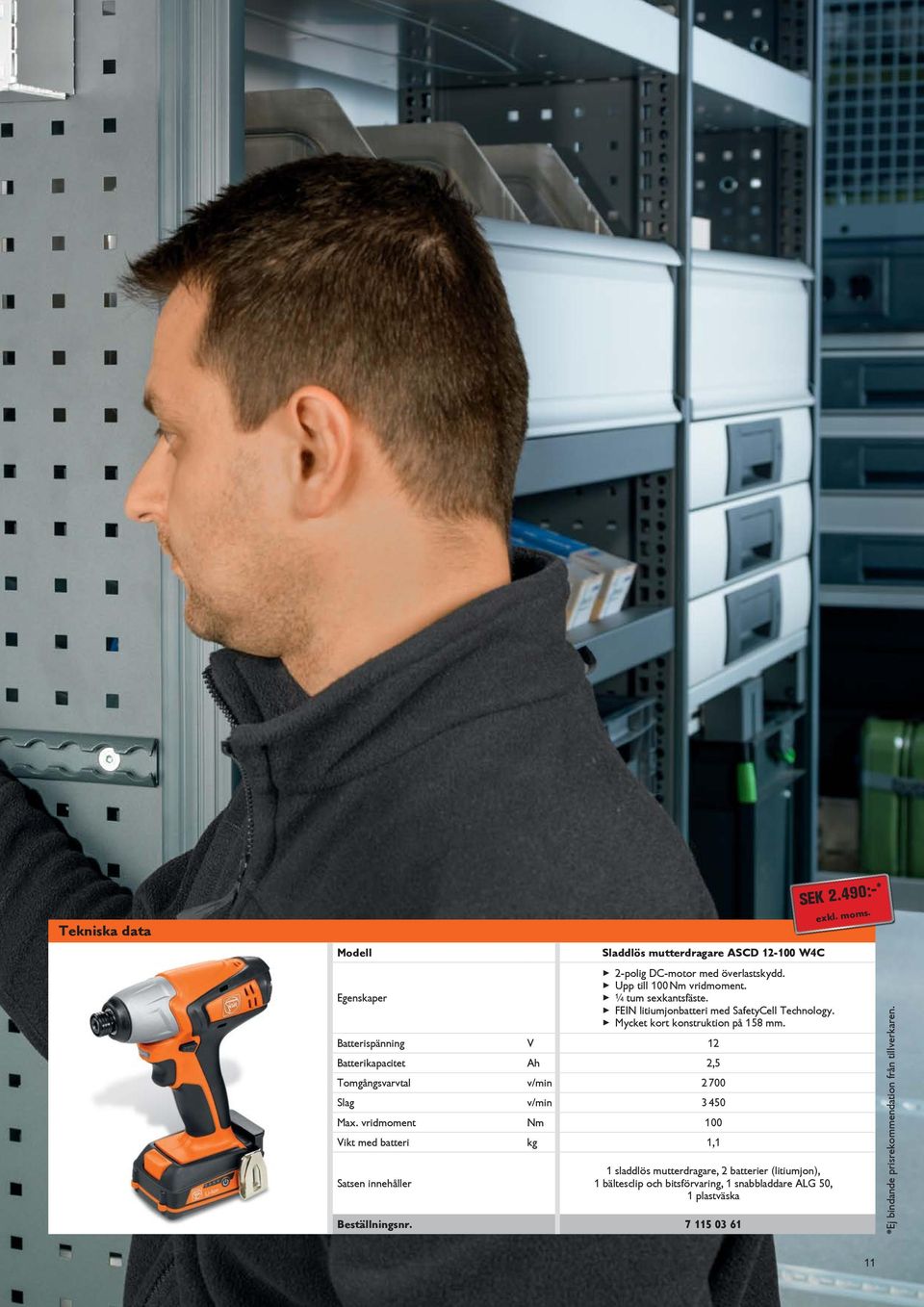 Batterispänning V 12 Batterikapacitet Ah 2,5 Tomgångsvarvtal v/min 2 700 Slag v/min 3 450 Max.