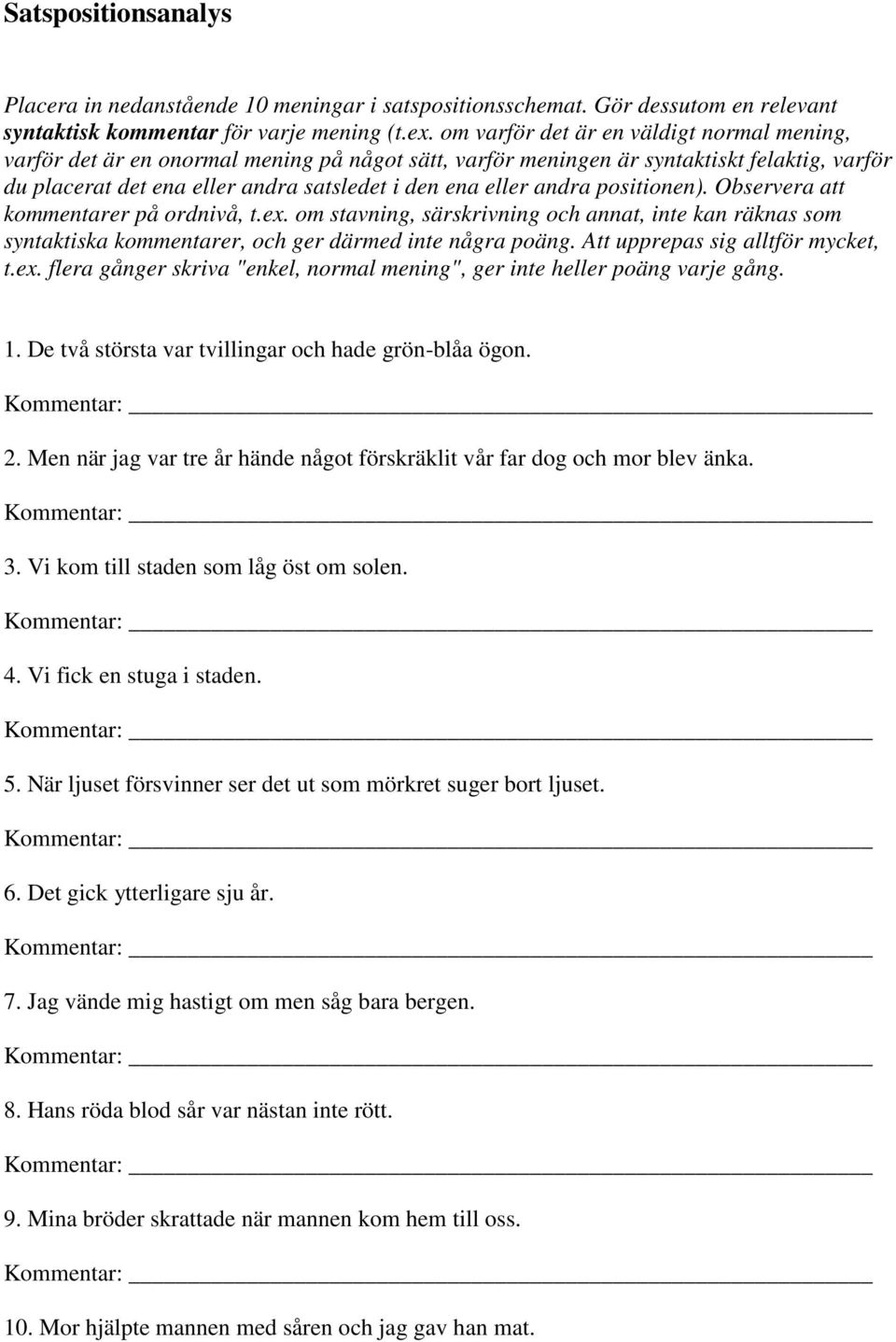 andra positionen). Observera att kommentarer på ordnivå, t.ex. om stavning, särskrivning och annat, inte kan räknas som syntaktiska kommentarer, och ger därmed inte några poäng.