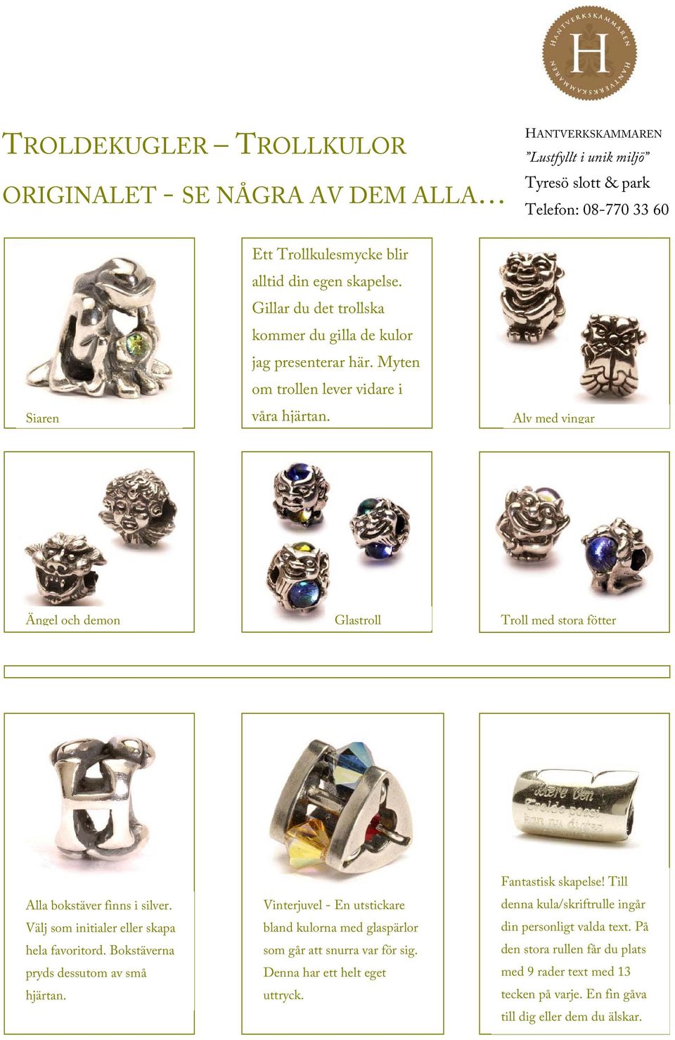 Alv med vingar Ängel och demon Glastroll Troll med stora fötter Alla bokstäver finns i silver. Välj som initialer eller skapa hela favoritord. Bokstäverna pryds dessutom av små hjärtan.