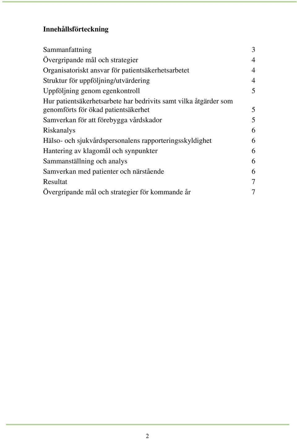 patientsäkerhet 5 Samverkan för att förebygga vårdskador 5 Riskanalys 6 Hälso- och sjukvårdspersonalens rapporteringsskyldighet 6 Hantering av