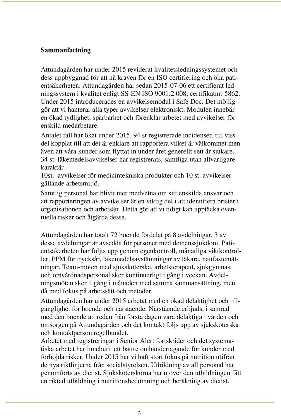Det möjliggör att vi hanterar alla typer avvikelser elektroniskt. Modulen innebär en ökad tydlighet, spårbarhet och förenklar arbetet med avvikelser för enskild medarbetare.