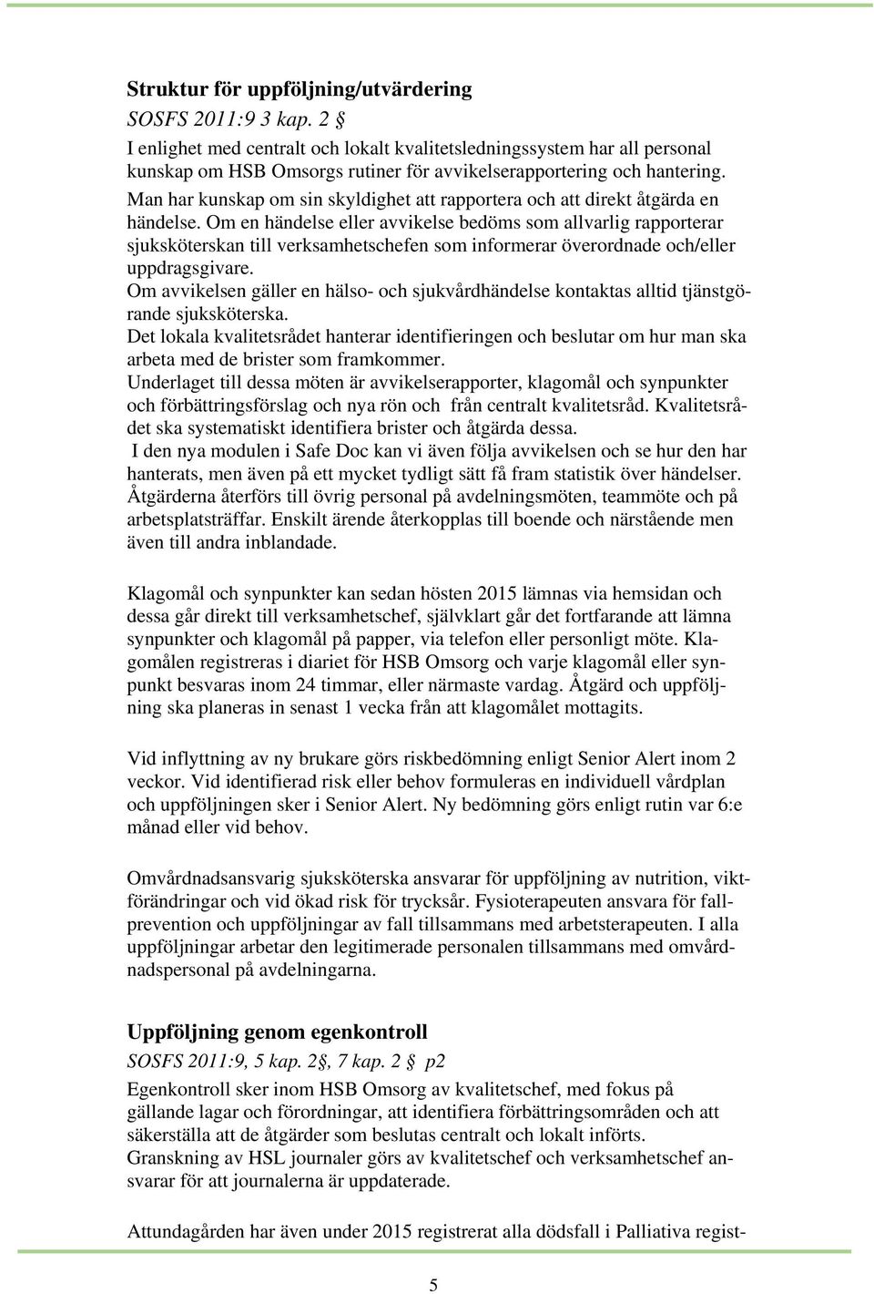 Man har kunskap om sin skyldighet att rapportera och att direkt åtgärda en händelse.