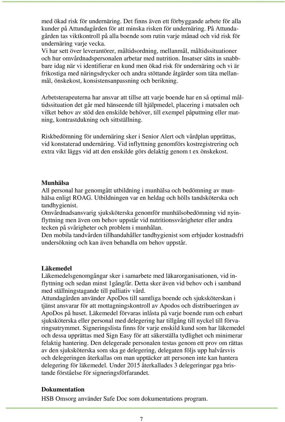 Vi har sett över leverantörer, måltidsordning, mellanmål, måltidssituationer och hur omvårdnadspersonalen arbetar med nutrition.