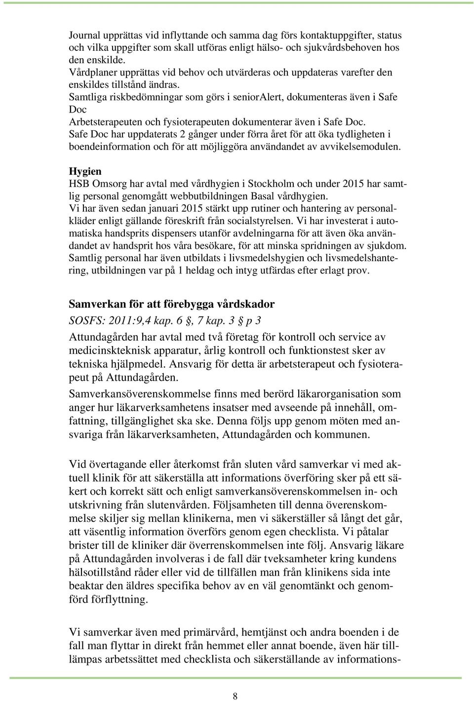 Samtliga riskbedömningar som görs i senioralert, dokumenteras även i Safe Doc Arbetsterapeuten och fysioterapeuten dokumenterar även i Safe Doc.