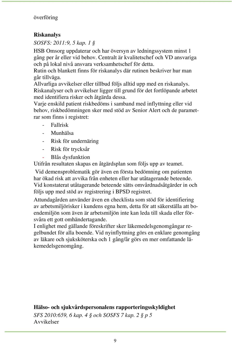 Allvarliga avvikelser eller tillbud följs alltid upp med en riskanalys. Riskanalyser och avvikelser ligger till grund för det fortlöpande arbetet med identifiera risker och åtgärda dessa.