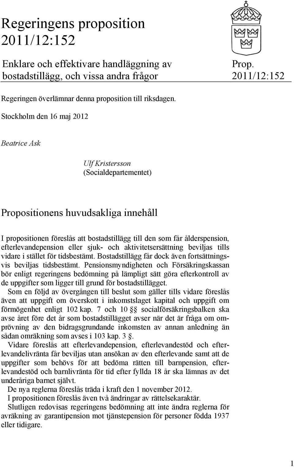 efterlevandepension eller sjuk- och aktivitetsersättning beviljas tills vidare i stället för tidsbestämt. Bostadstillägg får dock även fortsättningsvis beviljas tidsbestämt.