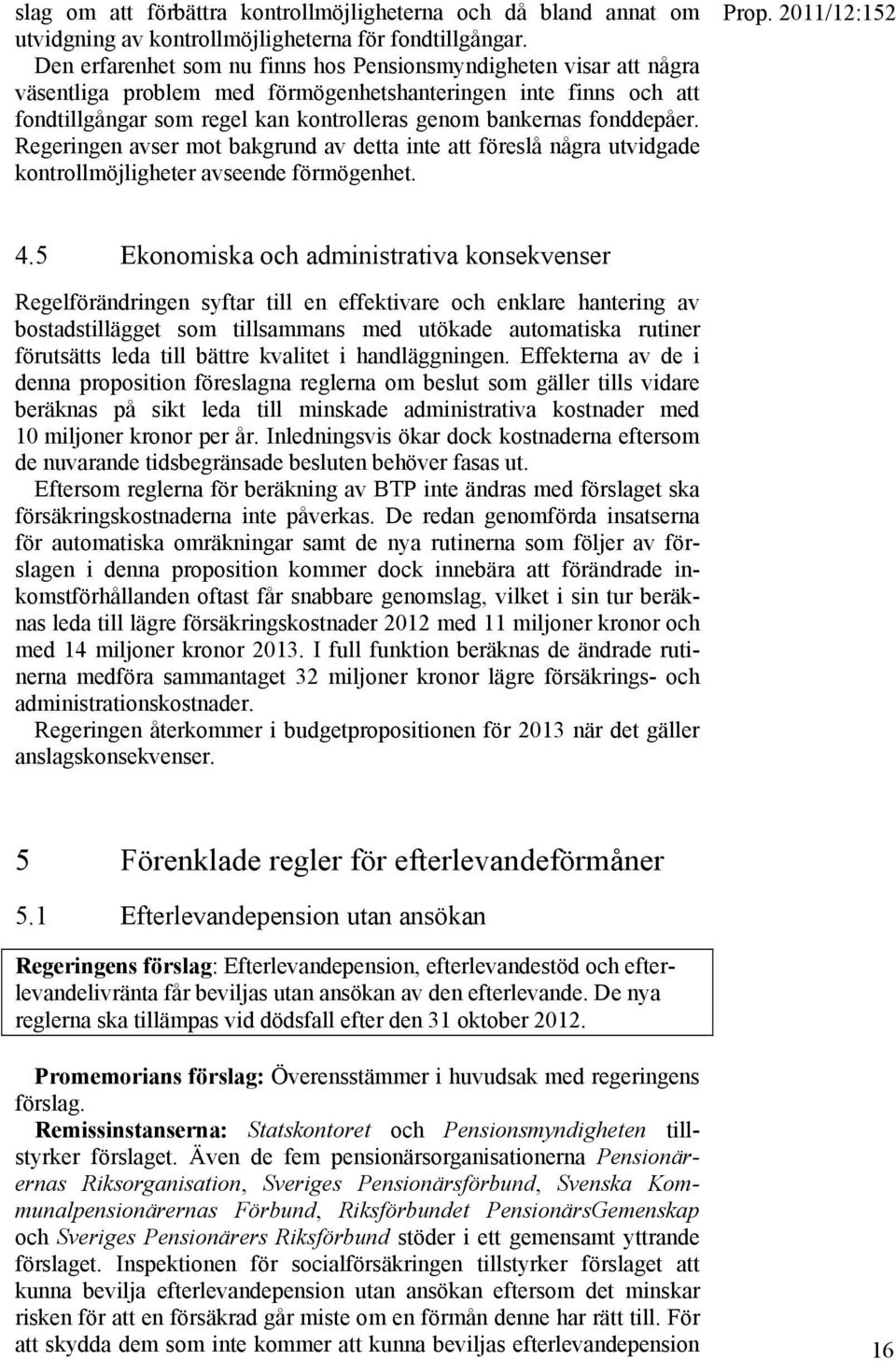 fonddepåer. Regeringen avser mot bakgrund av detta inte att föreslå några utvidgade kontrollmöjligheter avseende förmögenhet. 4.