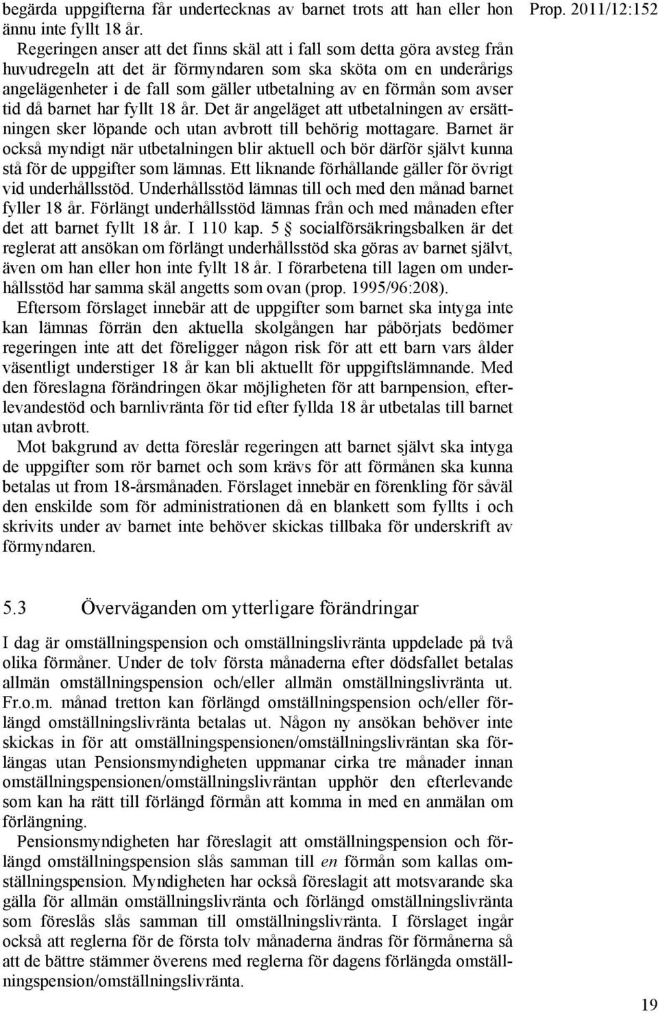 förmån som avser tid då barnet har fyllt 18 år. Det är angeläget att utbetalningen av ersättningen sker löpande och utan avbrott till behörig mottagare.