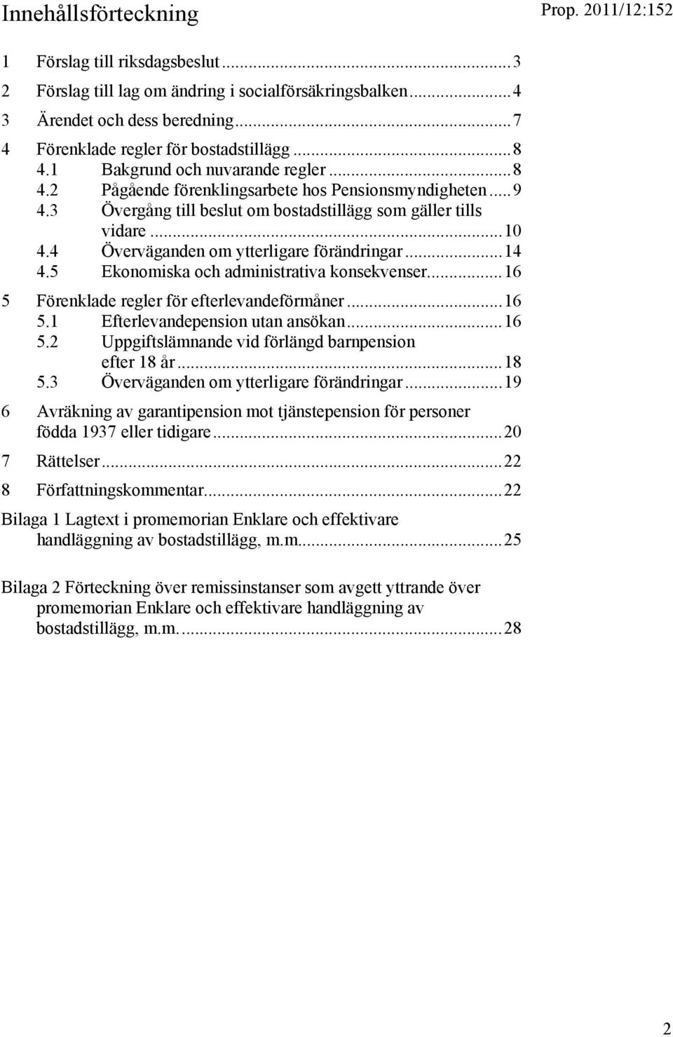 4 Överväganden om ytterligare förändringar... 14 4.5 Ekonomiska och administrativa konsekvenser... 16 5 Förenklade regler för efterlevandeförmåner... 16 5.1 Efterlevandepension utan ansökan... 16 5.2 Uppgiftslämnande vid förlängd barnpension efter 18 år.