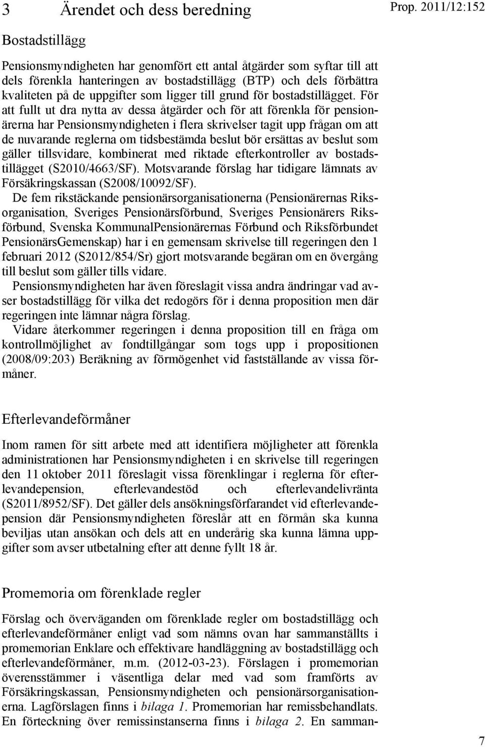 För att fullt ut dra nytta av dessa åtgärder och för att förenkla för pensionärerna har Pensionsmyndigheten i flera skrivelser tagit upp frågan om att de nuvarande reglerna om tidsbestämda beslut bör