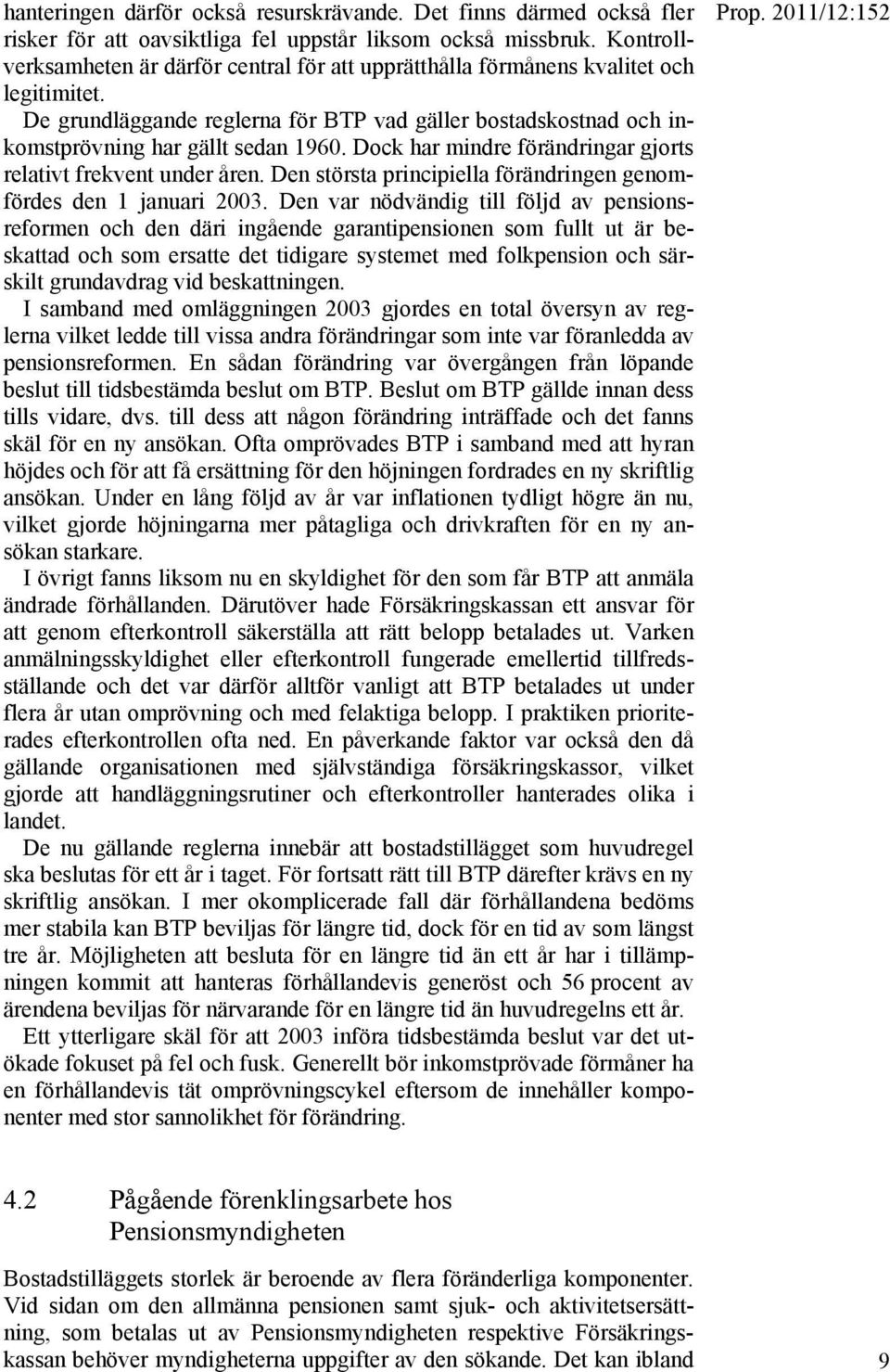 Dock har mindre förändringar gjorts relativt frekvent under åren. Den största principiella förändringen genomfördes den 1 januari 2003.