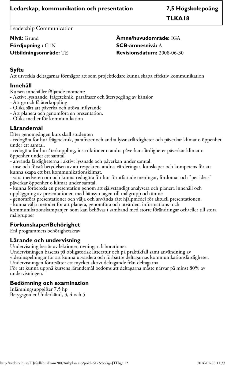 återspegling av känslor - Att ge och få återkoppling - Olika sätt att påverka och utöva inflytande - Att planera och genomföra en presentation.