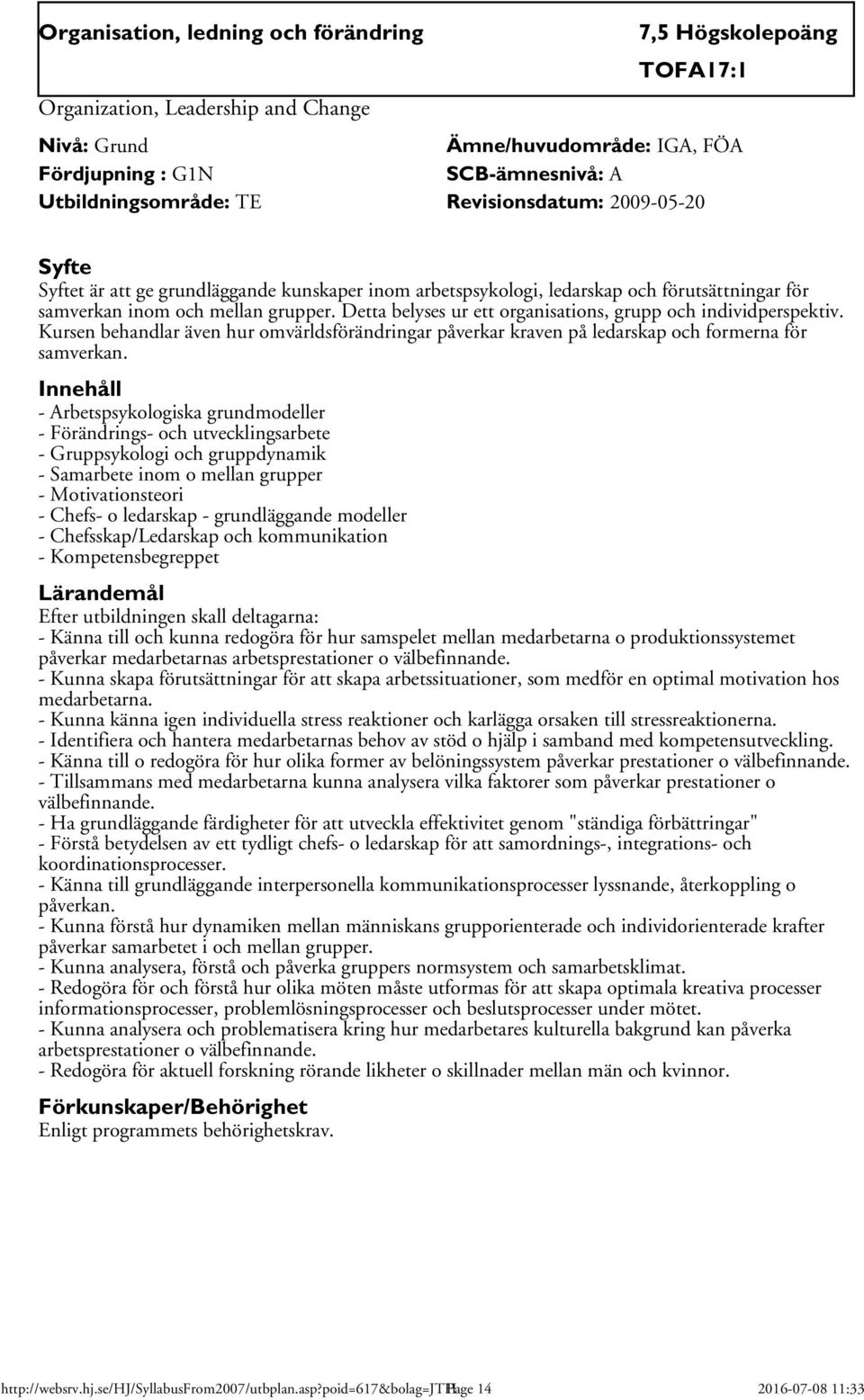 Detta belyses ur ett organisations, grupp och individperspektiv. Kursen behandlar även hur omvärldsförändringar påverkar kraven på ledarskap och formerna för samverkan.