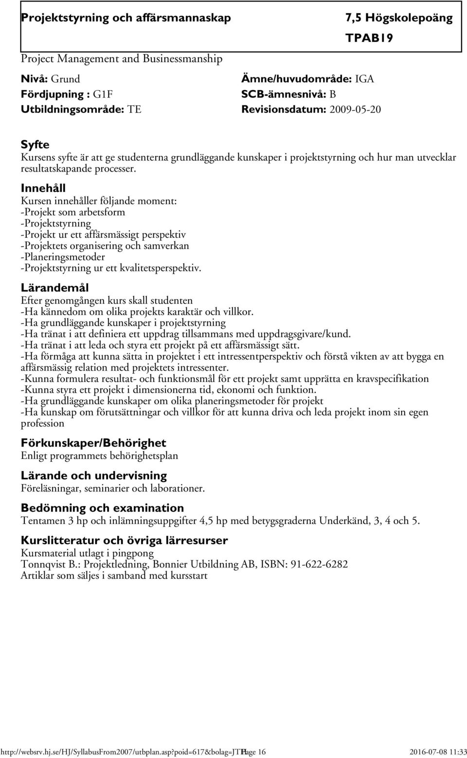 Innehåll Kursen innehåller följande moment: -Projekt som arbetsform -Projektstyrning -Projekt ur ett affärsmässigt perspektiv -Projektets organisering och samverkan -Planeringsmetoder