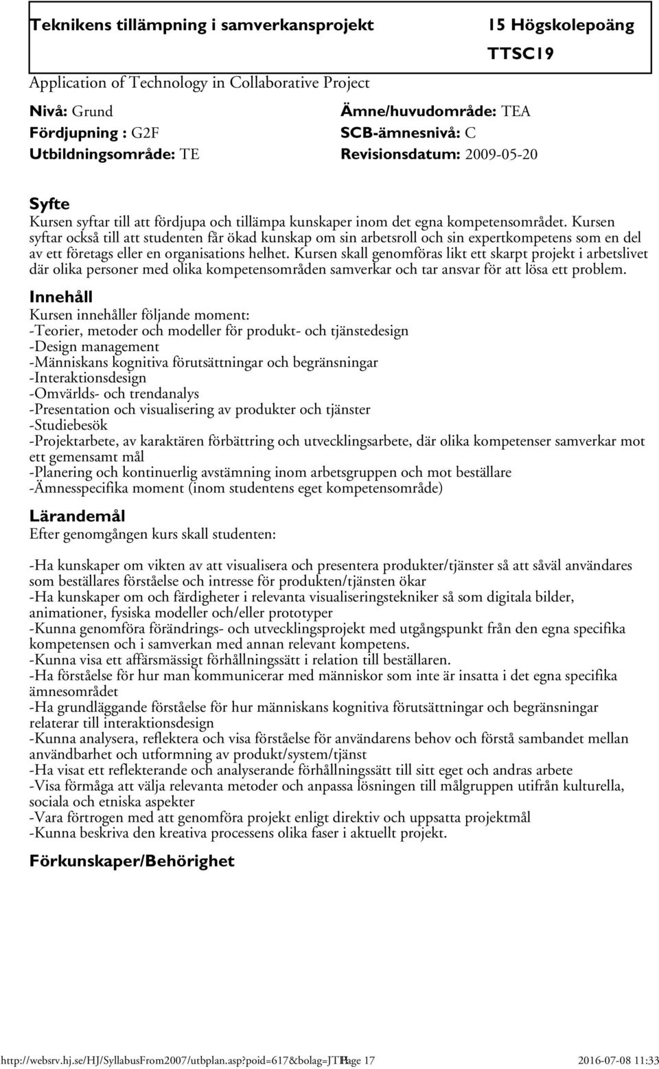 Kursen syftar också till att studenten får ökad kunskap om sin arbetsroll och sin expertkompetens som en del av ett företags eller en organisations helhet.