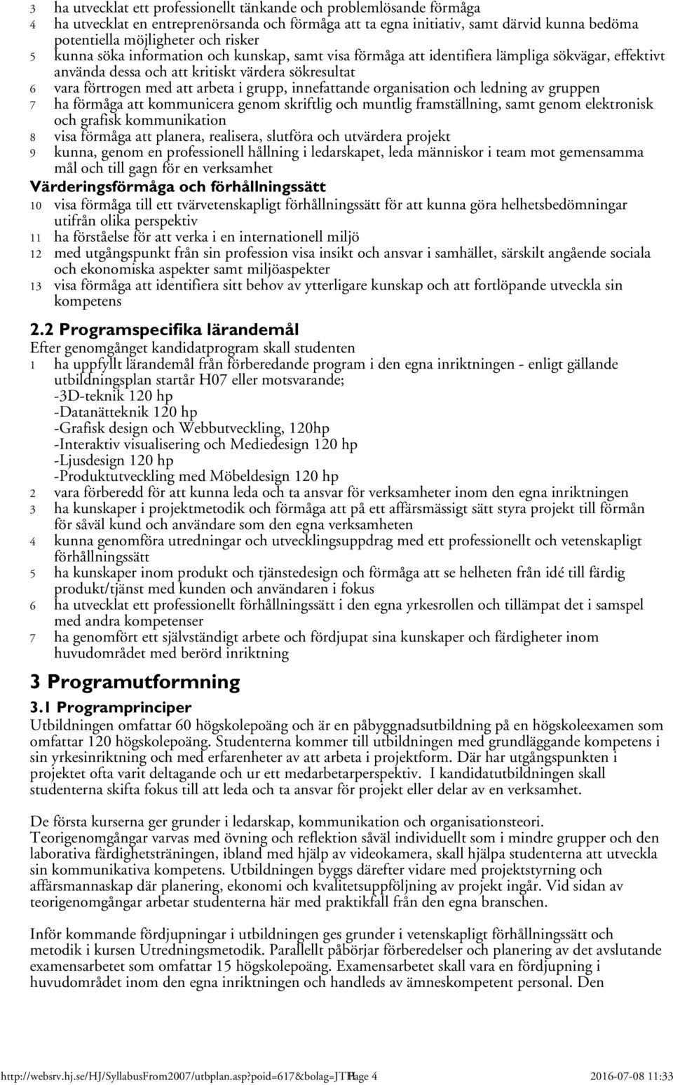 innefattande organisation och ledning av gruppen 7 ha förmåga att kommunicera genom skriftlig och muntlig framställning, samt genom elektronisk och grafisk kommunikation 8 visa förmåga att planera,