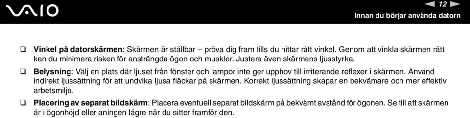 Belysning: Välj en plats där ljuset från fönster och lampor inte ger upphov till irriterande reflexer i skärmen.