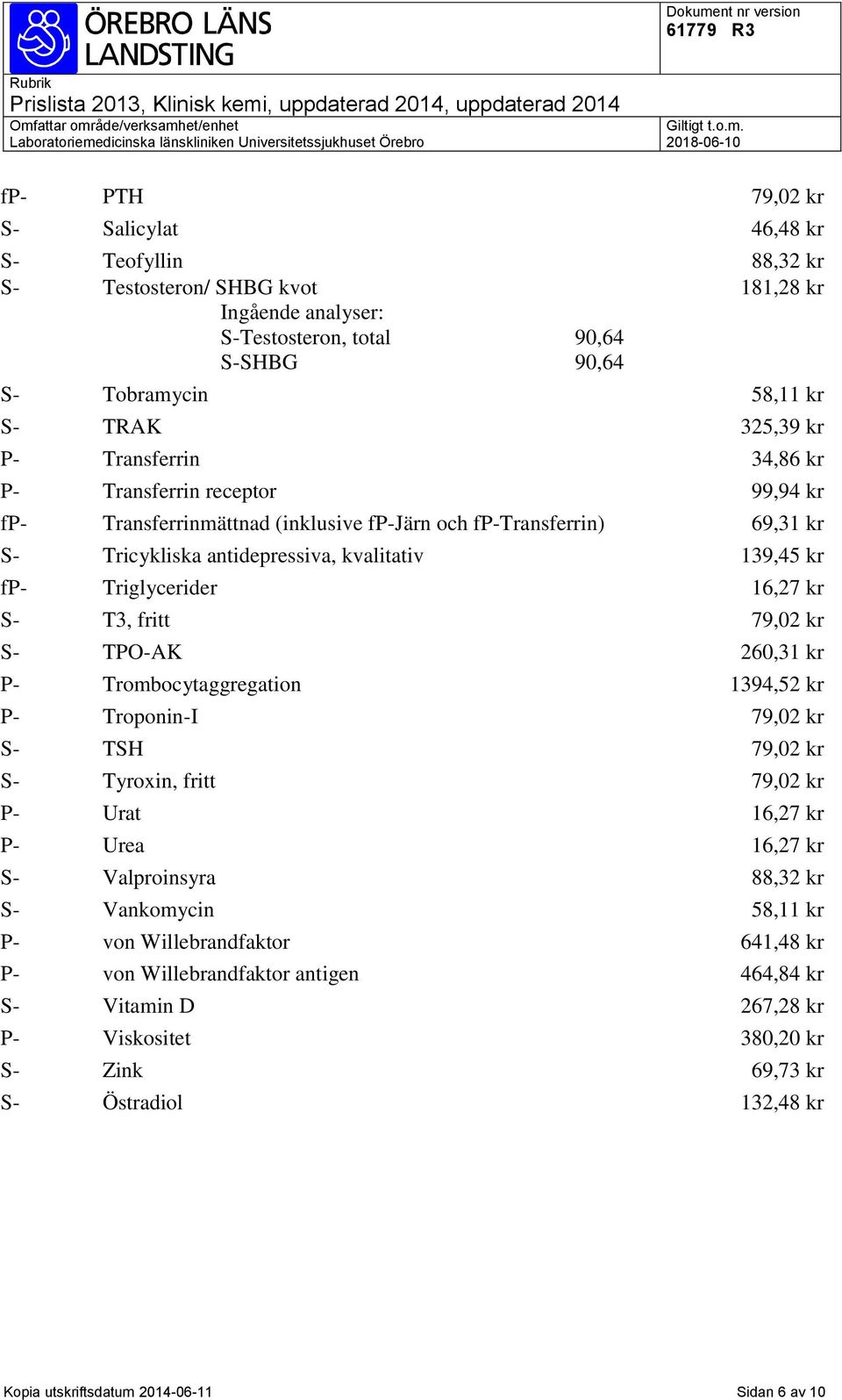 16,27 kr S- T3, fritt 79,02 kr S- TPO-AK 260,31 kr P- Trombocytaggregation 1394,52 kr P- Troponin-I 79,02 kr S- TSH 79,02 kr S- Tyroxin, fritt 79,02 kr P- Urat 16,27 kr P- Urea 16,27 kr S-