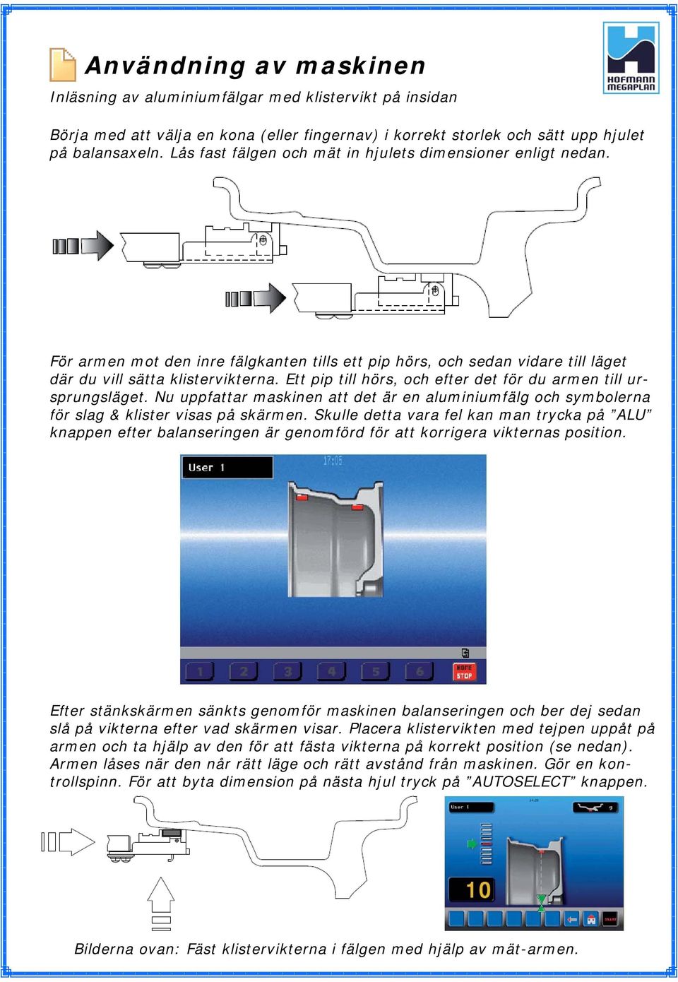 Ett pip till hörs, och efter det för du armen till ursprungsläget. Nu uppfattar maskinen att det är en aluminiumfälg och symbolerna för slag & klister visas på skärmen.