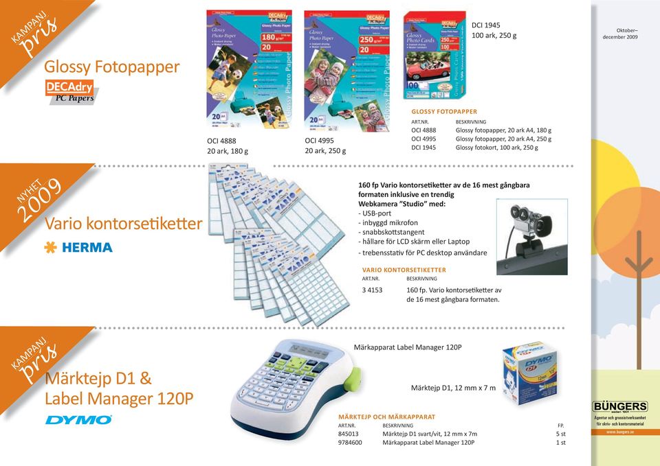 de 16 mest gångbara formaten inklusive en trendig Webkamera Studio med: - USB-port - inbyggd mikrofon - snabbskottstangent - hållare för LCD skärm eller Laptop - trebensstativ för PC desktop