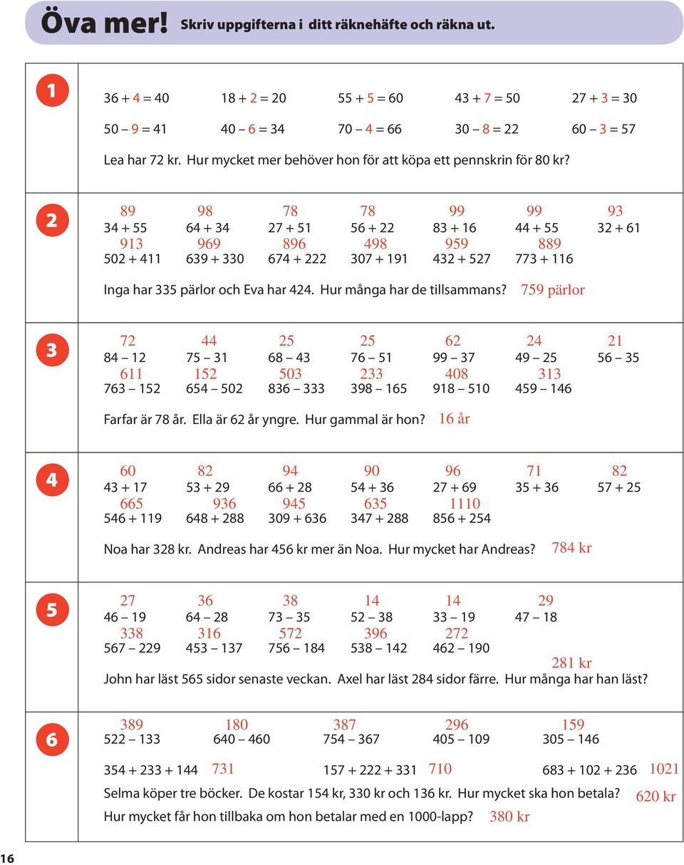 89 98 78 78 99 99 93 3 + 6 + 3 7 + 6 + 83 + 6 + 3 + 6 93 969 896 98 99 889 0 + 639 + 330 67 + 307 + 9 3 + 7 773 + 6 Inga har 33 pärlor och Eva har. Hur många har de tillsammans?