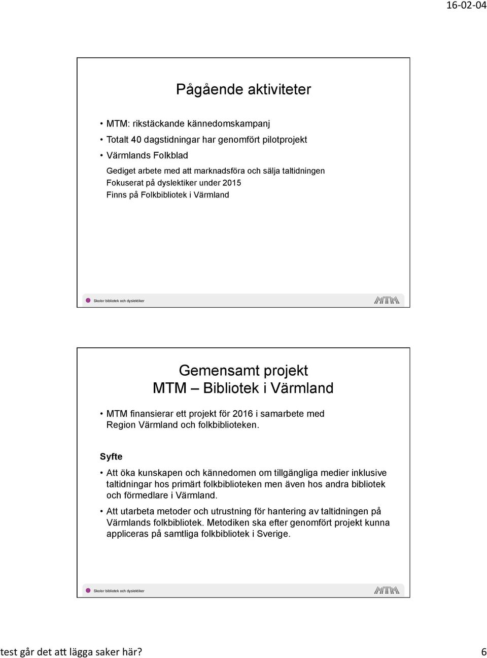 folkbiblioteken. Syfte Att öka kunskapen och kännedomen om tillgängliga medier inklusive taltidningar hos primärt folkbiblioteken men även hos andra bibliotek och förmedlare i Värmland.