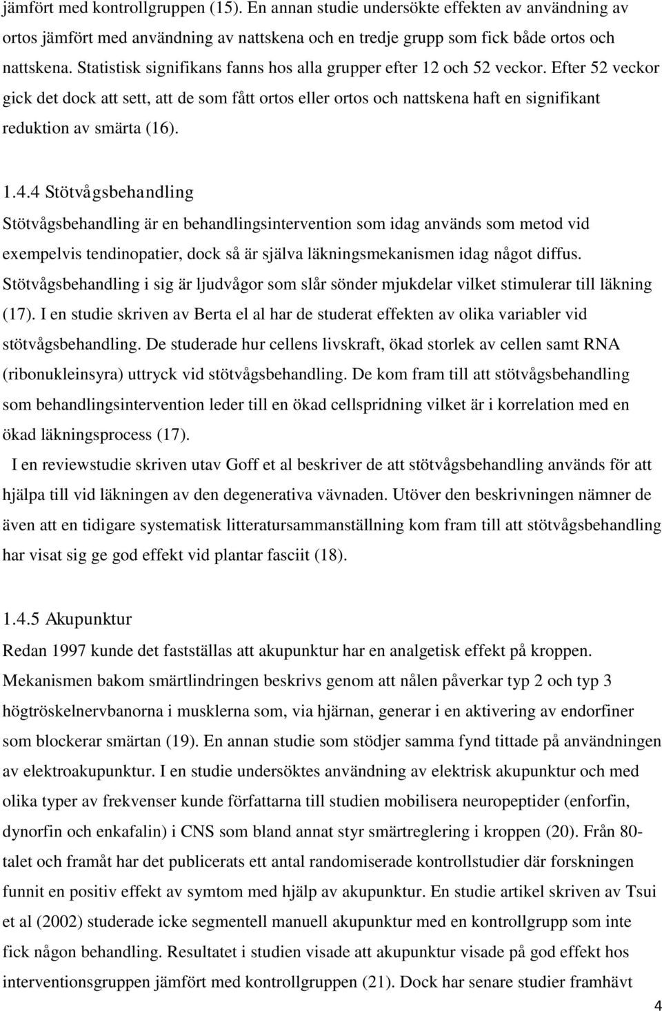 Efter 52 veckor gick det dock att sett, att de som fått ortos eller ortos och nattskena haft en signifikant reduktion av smärta (16). 1.4.