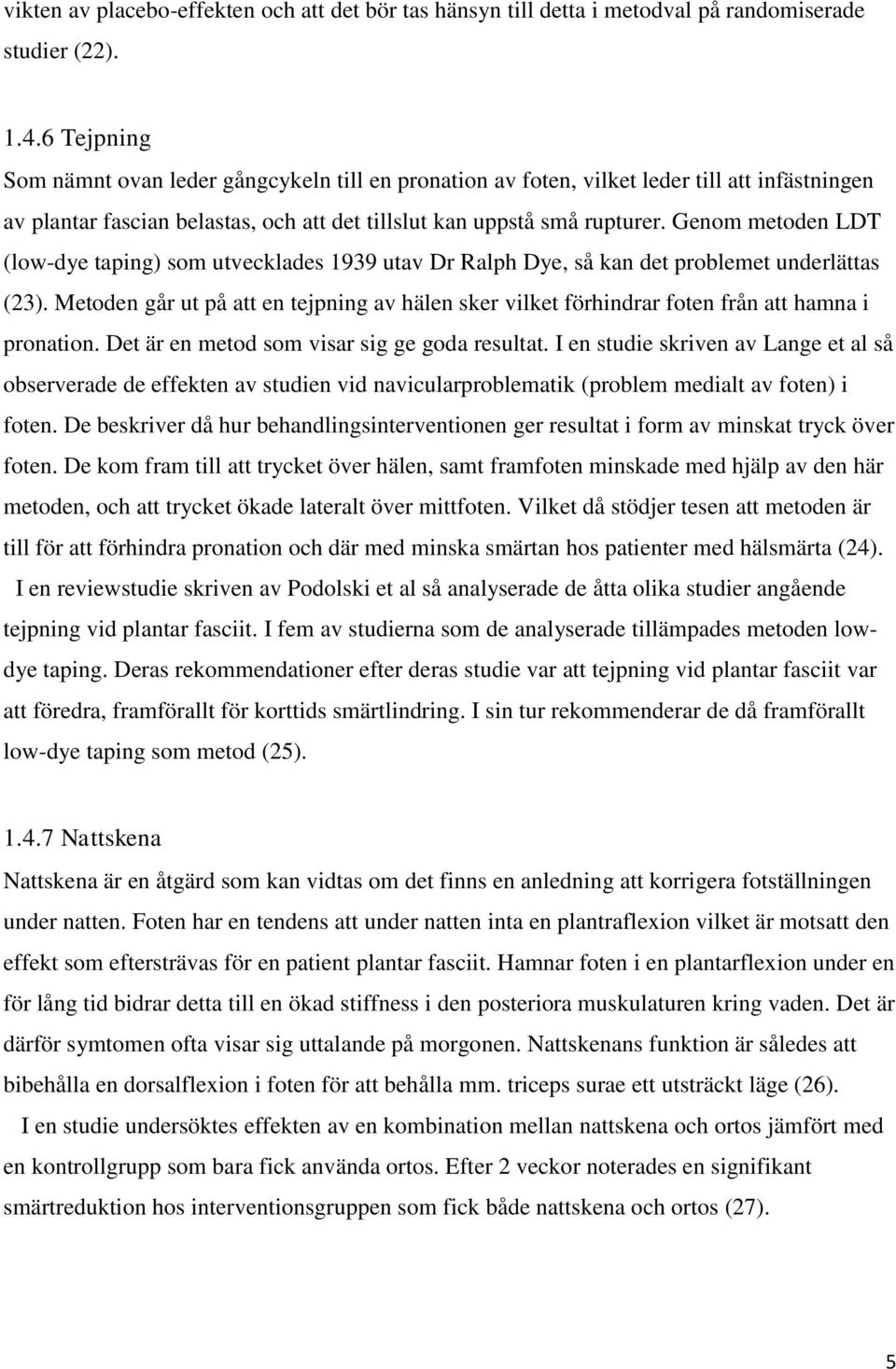 Genom metoden LDT (low-dye taping) som utvecklades 1939 utav Dr Ralph Dye, så kan det problemet underlättas (23).