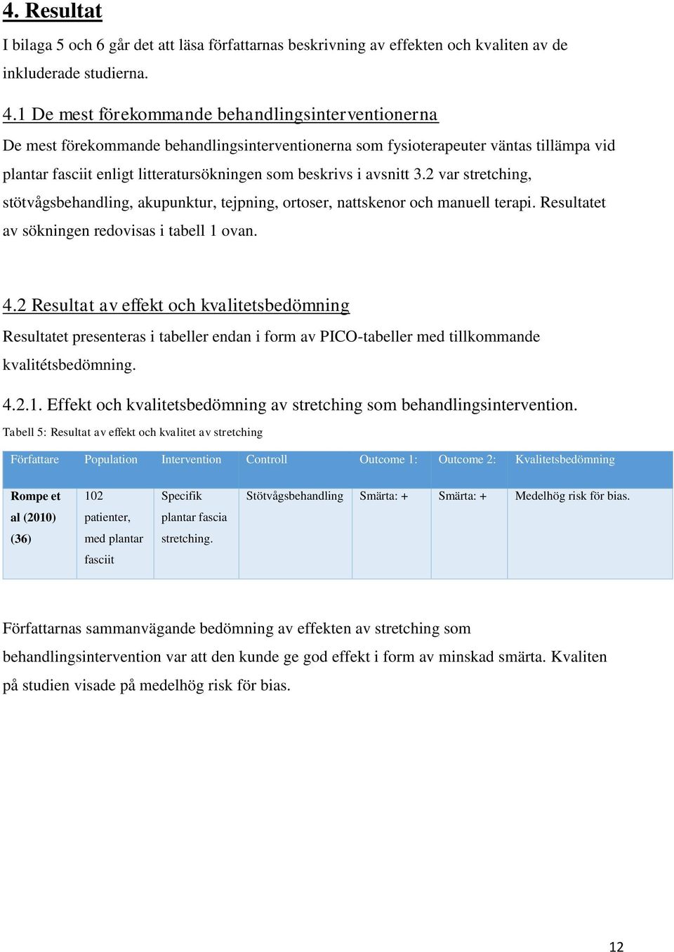 avsnitt 3.2 var stretching, stötvågsbehandling, akupunktur, tejpning, ortoser, nattskenor och manuell terapi. Resultatet av sökningen redovisas i tabell 1 ovan. 4.