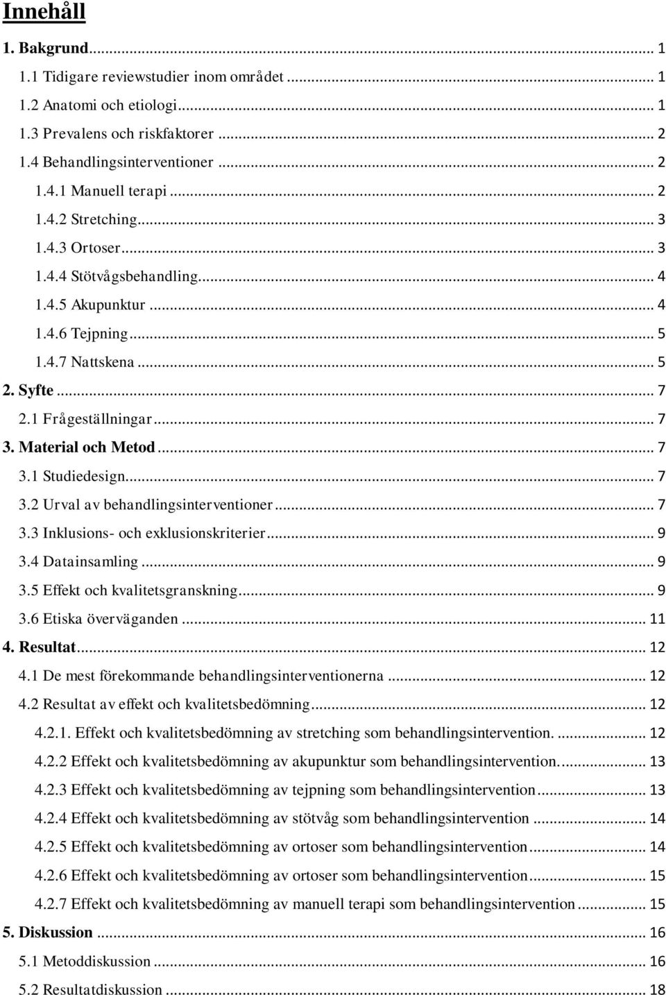 .. 7 3.2 Urval av behandlingsinterventioner... 7 3.3 Inklusions- och exklusionskriterier... 9 3.4 Datainsamling... 9 3.5 Effekt och kvalitetsgranskning... 9 3.6 Etiska överväganden... 11 4. Resultat.