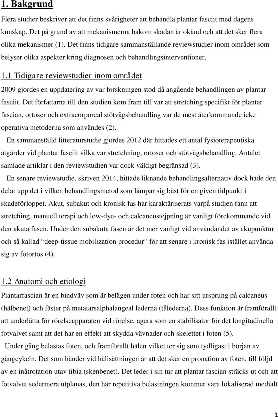 Det finns tidigare sammanställande reviewstudier inom området som belyser olika aspekter kring diagnosen och behandlingsinterventioner. 1.