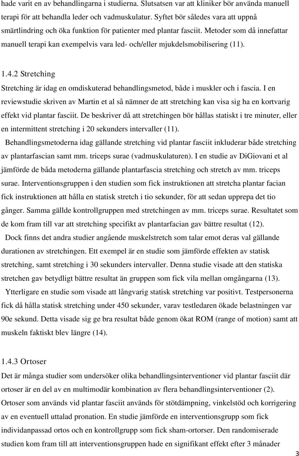 Metoder som då innefattar manuell terapi kan exempelvis vara led- och/eller mjukdelsmobilisering (11). 1.4.