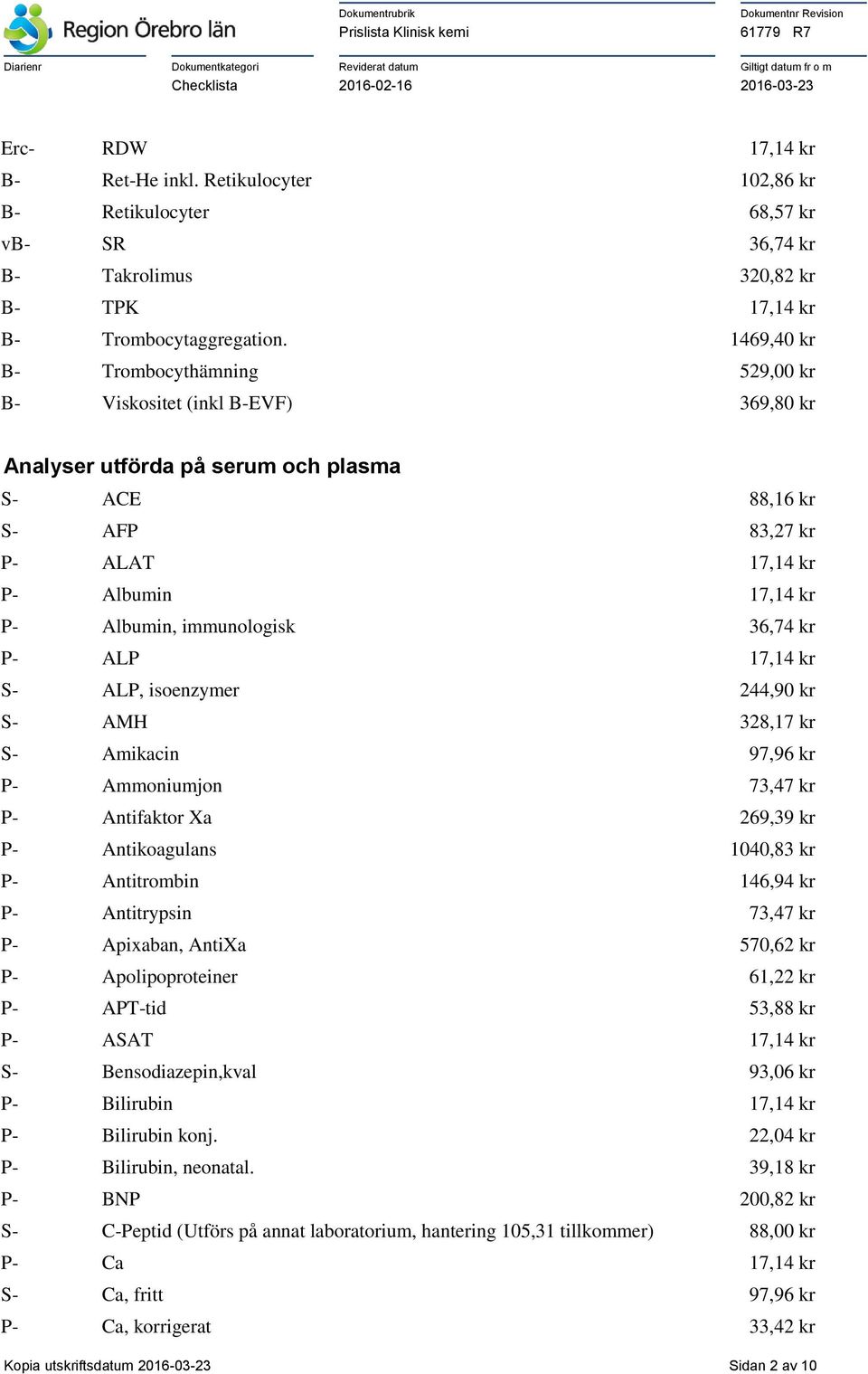 immunologisk 36,74 kr P- ALP 17,14 kr S- ALP, isoenzymer 244,90 kr S- AMH 328,17 kr S- Amikacin 97,96 kr P- Ammoniumjon 73,47 kr P- Antifaktor Xa 269,39 kr P- Antikoagulans 1040,83 kr P- Antitrombin