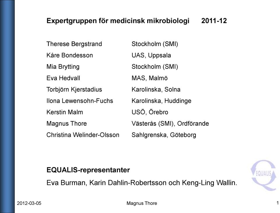 Stockholm (SMI) MAS, Malmö Karolinska, Solna Karolinska, Huddinge USÖ, Örebro Västerås (SMI), Ordförande