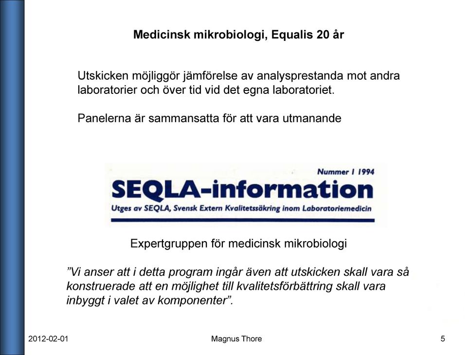 Panelerna är sammansatta för att vara utmanande Expertgruppen för medicinsk mikrobiologi Vi anser att i