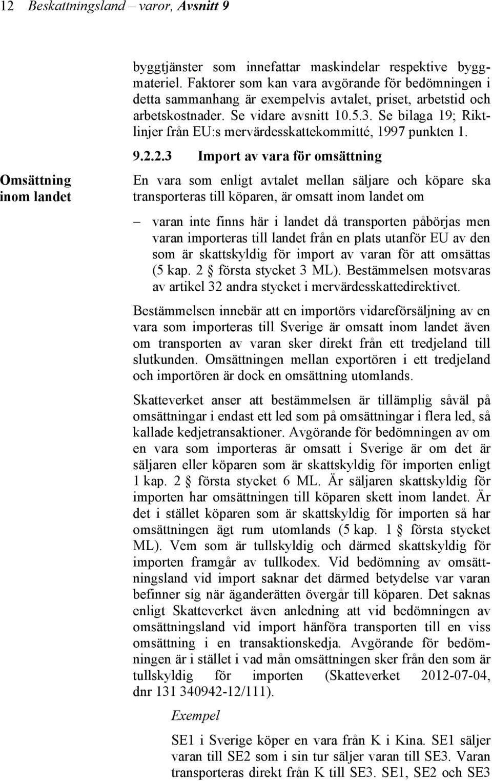 Se bilaga 19; Riktlinjer från EU:s mervärdesskattekommitté, 1997 punkten 1. 9.2.
