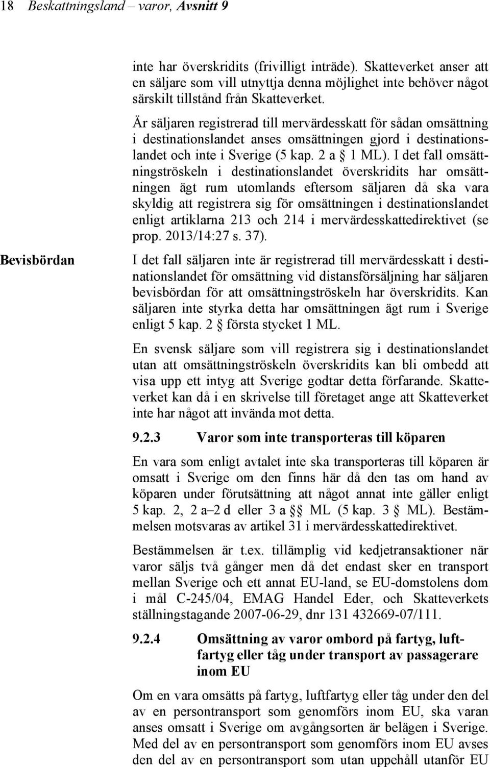 Är säljaren registrerad till mervärdesskatt för sådan omsättning i destinationslandet anses omsättningen gjord i destinationslandet och inte i Sverige (5 kap. 2 a 1 ML).