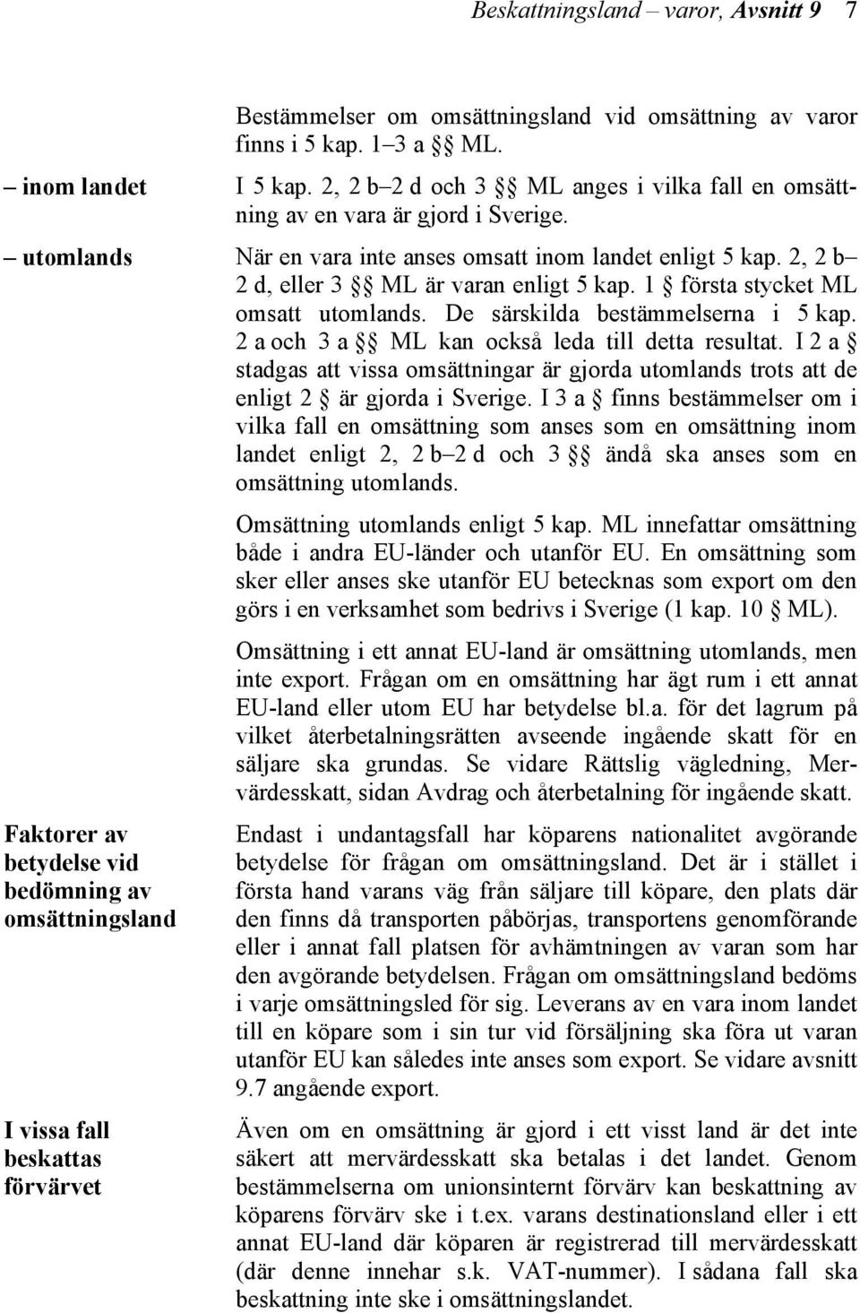 2, 2 b 2 d, eller 3 ML är varan enligt 5 kap. 1 första stycket ML omsatt utomlands. De särskilda bestämmelserna i 5 kap. 2 a och 3 a ML kan också leda till detta resultat.
