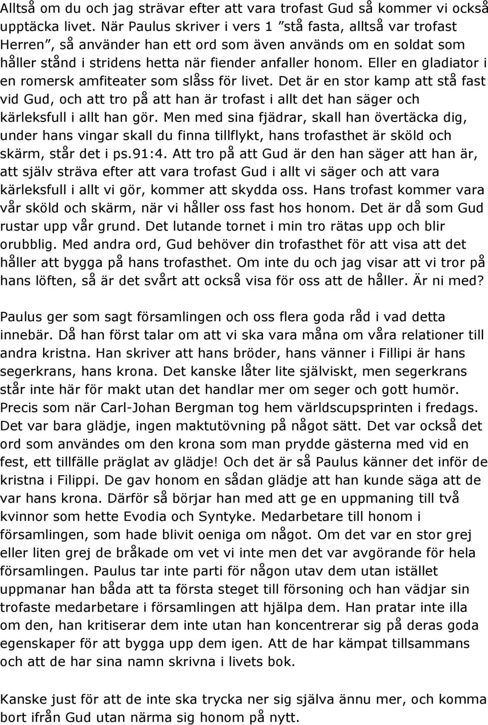 Eller en gladiator i en romersk amfiteater som slåss för livet. Det är en stor kamp att stå fast vid Gud, och att tro på att han är trofast i allt det han säger och kärleksfull i allt han gör.