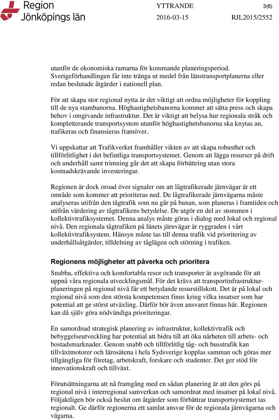 Det är viktigt att belysa hur regionala stråk och kompletterande transportsystem utanför höghastighetsbanorna ska knytas an, trafikeras och finansieras framöver.