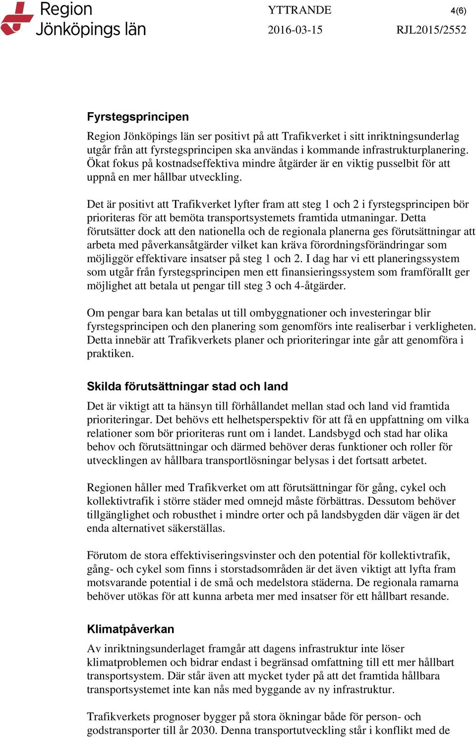 Det är positivt att Trafikverket lyfter fram att steg 1 och 2 i fyrstegsprincipen bör prioriteras för att bemöta transportsystemets framtida utmaningar.