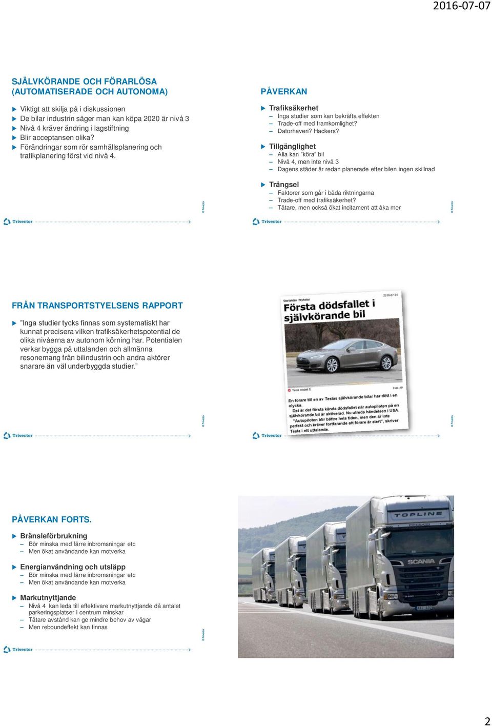 Tillgänglighet Alla kan köra bil Nivå 4, men inte nivå 3 Dagens städer är redan planerade efter bilen ingen skillnad Trängsel Faktorer som går i båda riktningarna Trade-off med trafiksäkerhet?