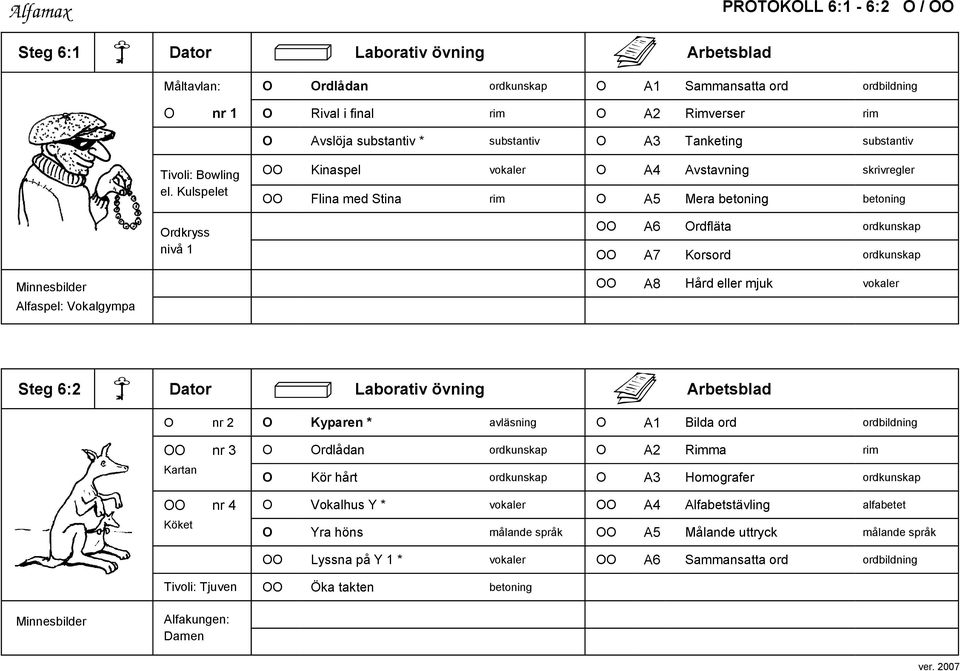 Kulspelet Ordkryss nivå 1 OO Kinaspel vokaler O A4 Avstavning skrivregler OO Flina med Stina rim O A5 Mera betoning betoning OO A6 Ordfläta ordkunskap OO A7 Korsord ordkunskap Alfaspel: Vokalgympa OO