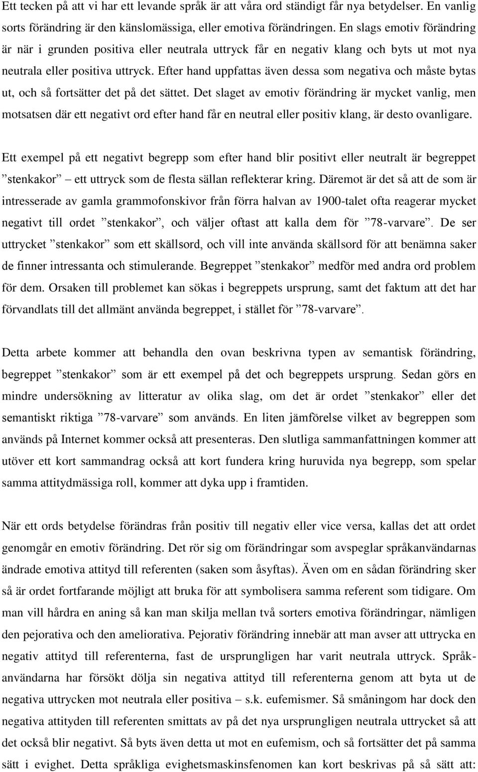 Efter hand uppfattas även dessa som negativa och måste bytas ut, och så fortsätter det på det sättet.