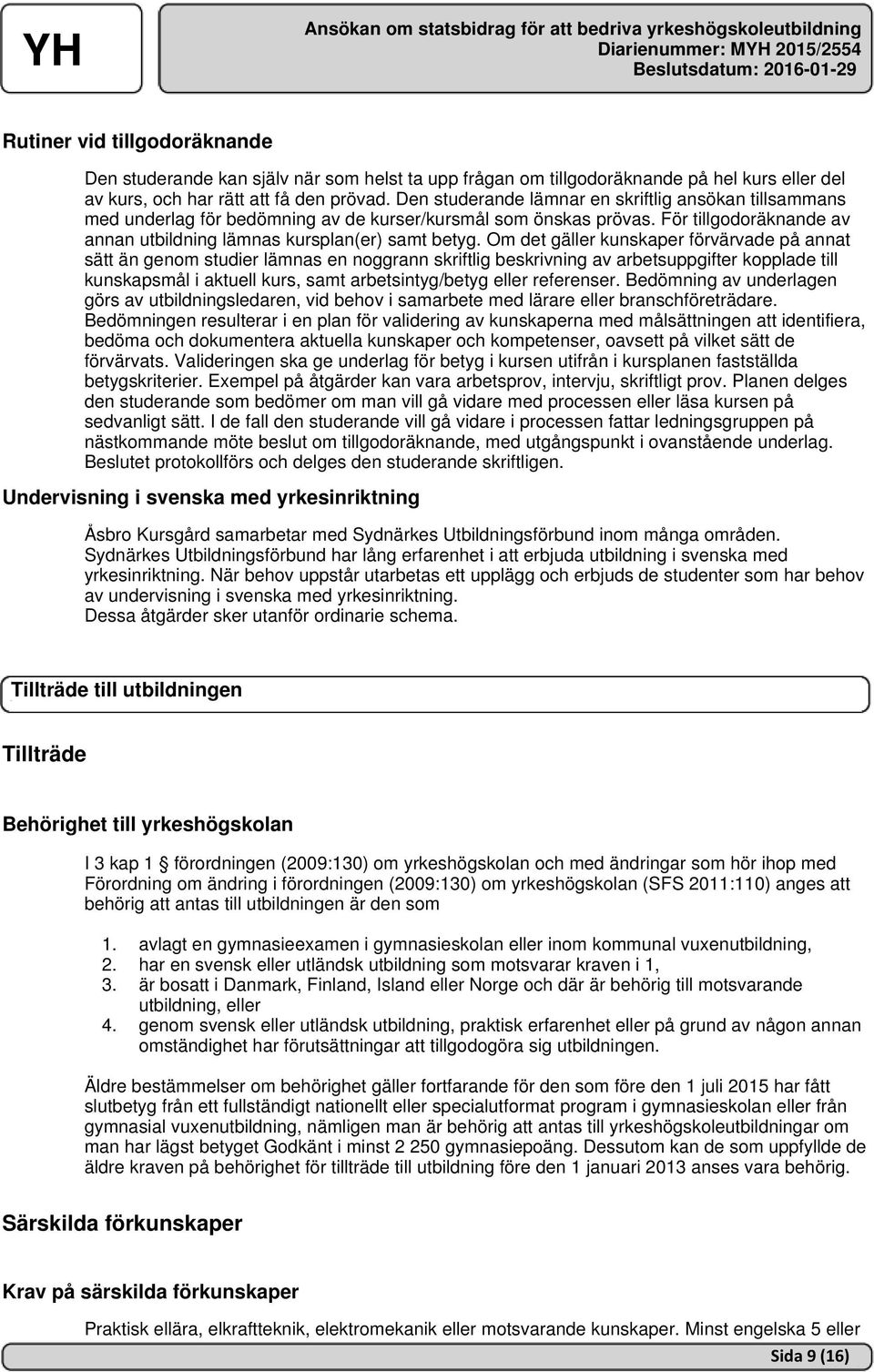 Om det gäller kunskaper förvärvade på annat sätt än genom studier lämnas en noggrann skriftlig beskrivning av arbetsuppgifter kopplade till kunskapsmål i aktuell kurs, samt arbetsintyg/betyg eller