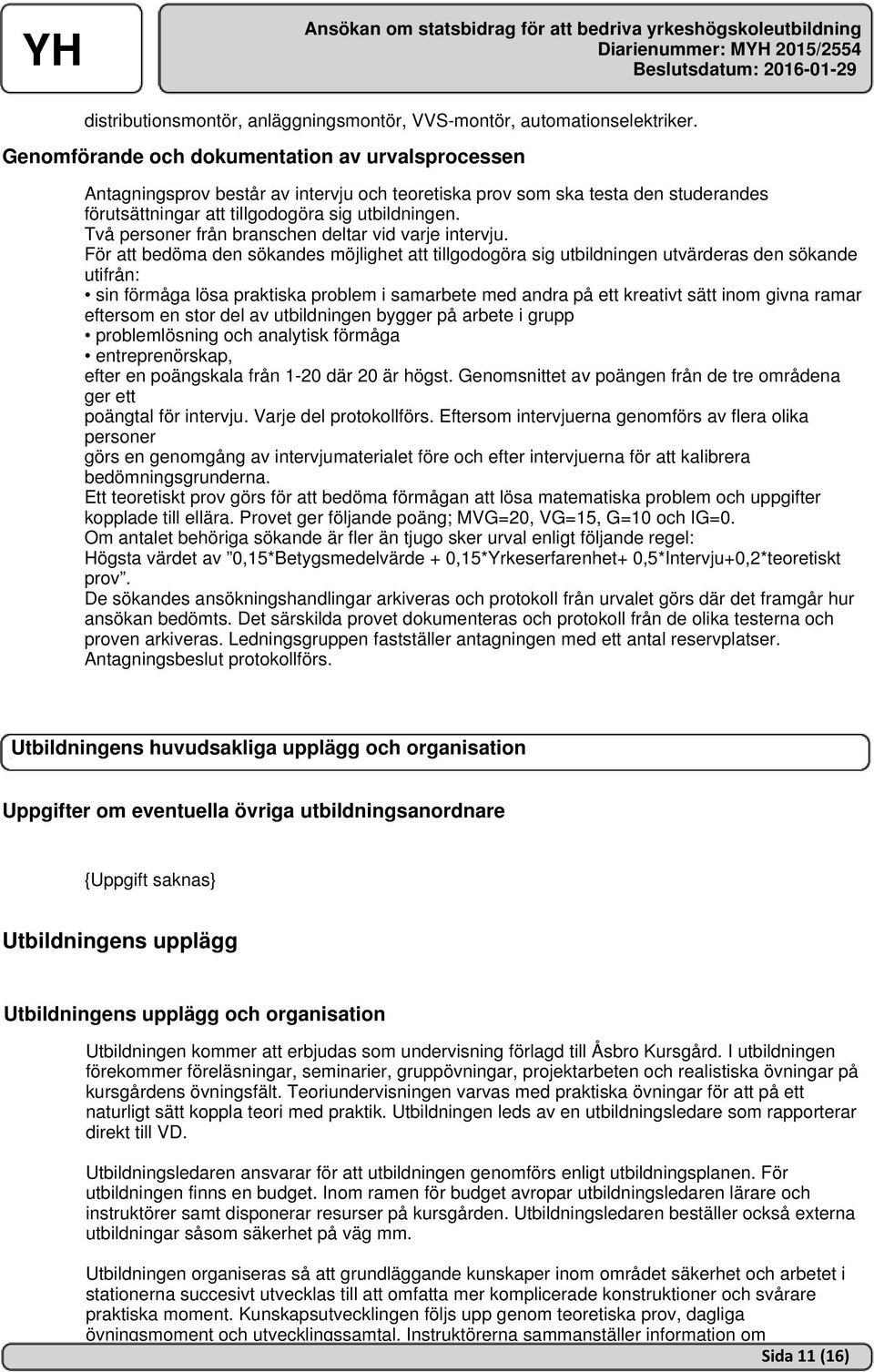 Två personer från branschen deltar vid varje intervju.