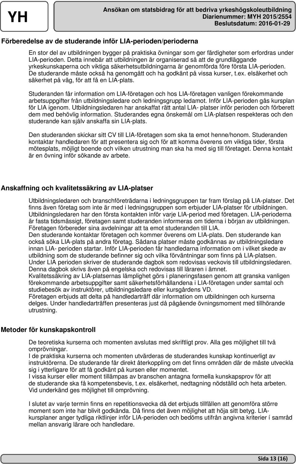 De studerande måste också ha genomgått och ha godkänt på vissa kurser, t.ex. elsäkerhet och säkerhet på väg, för att få en LIA-plats.